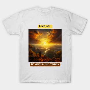 Live as if you'll die today T-Shirt